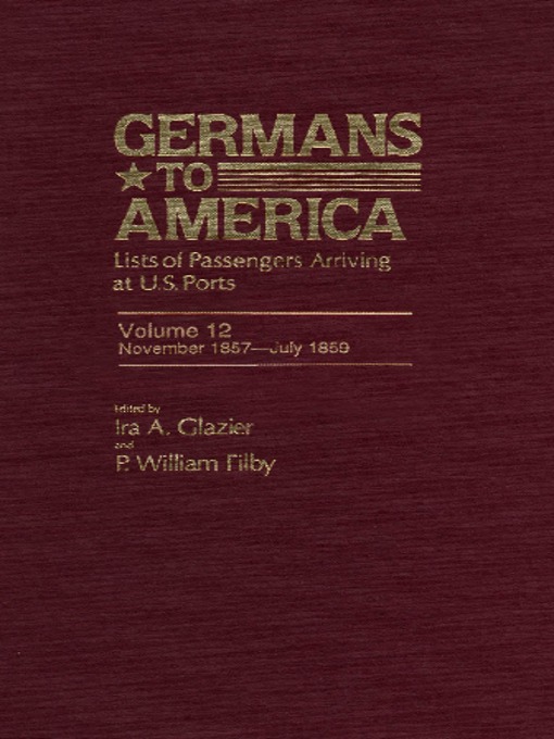 Title details for Germans to America, Volume 12 Nov. 2, 1857-July 29, 1859 by Ira Glazier - Available